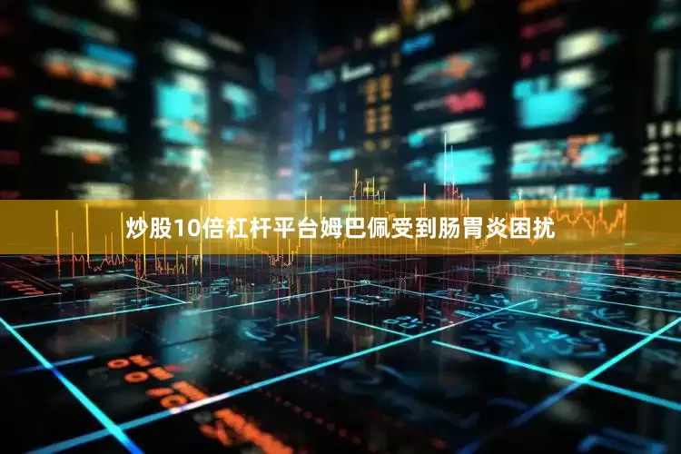 炒股10倍杠杆平台　　姆巴佩受到肠胃炎困扰