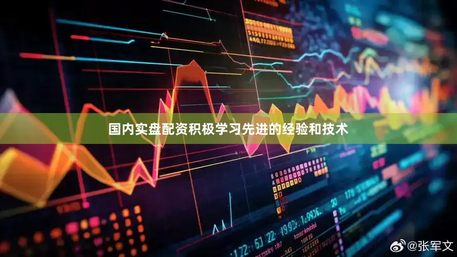 国内实盘配资积极学习先进的经验和技术