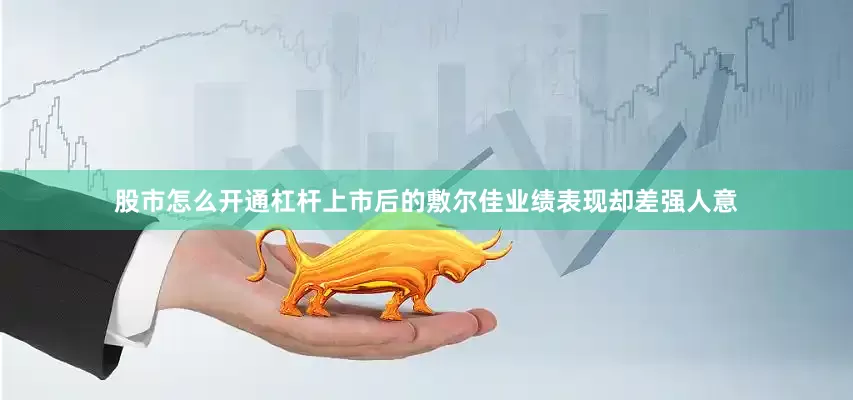 股市怎么开通杠杆上市后的敷尔佳业绩表现却差强人意