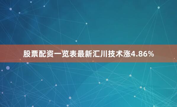 股票配资一览表最新汇川技术涨4.86%