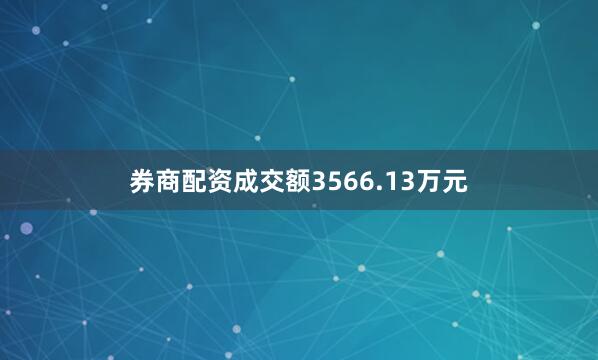 券商配资成交额3566.13万元